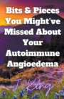 Image for Bits &amp; Pieces You Might&#39;ve Missed About Your Autoimmune Angioedema