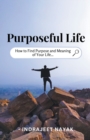 Image for Purposeful Life - How to Find Purpose and Meaning of Your Life