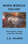 Image for When Worlds Collide : New Poems, Songs, and Short Writing