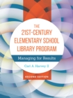 Image for The 21st-century elementary school library program: managing for results