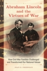 Image for Abraham Lincoln and the virtues of war: how Civil War families challenged and transformed our national values