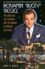 Image for Benjamin &quot;Bugsy&quot; Siegel: the gangster, the flamingo, and the making of modern Las Vegas