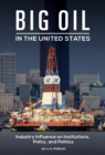 Image for Big oil in the United States: industry influence on institutions, policy, and politics