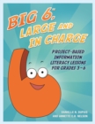 Image for Big6, large and in charge: project-based information literacy lessons for grades 3-6