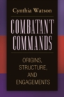 Image for Combatant Commands: Origins, Structure, and Engagements