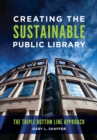 Image for Creating the sustainable public library: the triple bottom line approach