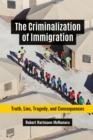 Image for The criminalization of immigration: truth, lies, tragedy, and consequences