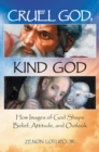 Image for Cruel God, kind God: how images of God shape belief, attitude, and outlook