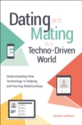 Image for Dating and Mating in a Techno-Driven World: Understanding How Technology Is Helping and Hurting Relationships