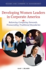 Image for Developing women leaders in corporate America: balancing competing demands, transcending traditional boundaries