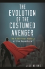 Image for The evolution of the costumed avenger: the 4,000-year history of the superhero