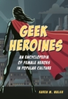 Image for Geek heroines: an encyclopedia of female heroes in popular culture