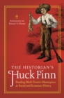 Image for The historian&#39;s Huck Finn: reading Mark Twain&#39;s masterpiece as social and economic history