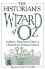 Image for The historian&#39;s Wizard of Oz: reading L. Frank Baum&#39;s classic as a political and monetary allegory