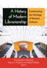 Image for A History of Modern Librarianship: Constructing the Heritage of Western Cultures