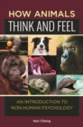 Image for How animals think and feel: an introduction to non-human psychology