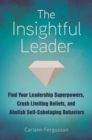 Image for The Insightful Leader: Find Your Leadership Superpowers, Crush Limiting Beliefs, and Abolish Self-Sabotaging Behaviors