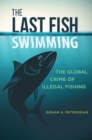 Image for The last fish swimming: the global crime of illegal fishing