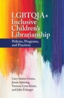 Image for LGBTQIA+ inclusive children&#39;s librarianship: policies, programs, and practices