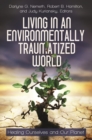 Image for Living in an environmentally traumatized world: healing ourselves and our planet