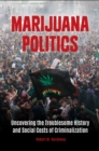 Image for Marijuana politics: uncovering the troublesome history and social costs of criminalization