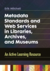 Image for Metadata standards and Web services in libraries, archives, and museums: an active learning resource