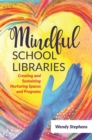 Image for Mindful school libraries: creating and sustaining nurturing spaces and programs