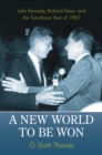Image for A New World to Be Won: John Kennedy, Richard Nixon, and the Tumultuous Year of 1960