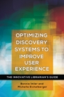 Image for Optimizing Discovery Systems to Improve User Experience: The Innovative Librarian&#39;s Guide