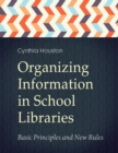 Image for Organizing Information in School Libraries: Basic Principles and New Rules