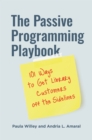 Image for The passive programming playbook: 101 ways to get library customers off the sidelines