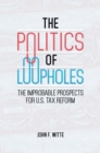 Image for The politics of loopholes: the improbable prospects for U.S. tax reform