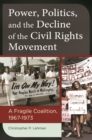 Image for Power, politics, and the decline of the civil rights movement: a fragile coalition, 1967-1973