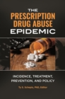 Image for The Prescription Drug Abuse Epidemic: Incidence, Treatment, Prevention, and Policy