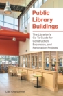 Image for Public library buildings: the librarian&#39;s go-to guide for construction, expansion, and renovation projects
