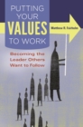 Image for Putting your values to work: becoming the leader others want to follow