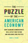 Image for The puzzle of the American economy: how changing demographics will affect our future and influence our politics