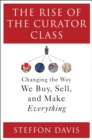 Image for The rise of the curator class: changing the way we buy, sell, and make everything