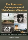 Image for The Roots and Consequences of 20Th-Century Warfare: Conflicts That Shaped the Modern World