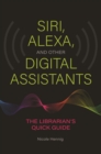 Image for Siri, Alexa, and other digital assistants: the librarian&#39;s quick guide