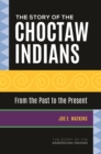 Image for The story of the Choctaw Indians: from the past to the present