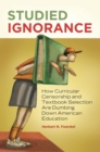 Image for Studied ignorance: how curricular censorship and textbook selection are dumbing down American education