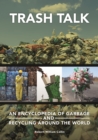 Image for Trash talk: an encyclopedia of garbage and recycling around the world