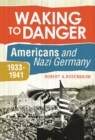 Image for Waking to danger: Americans and Nazi Germany, 1933-1941