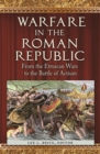 Image for Warfare in the Roman Republic: from the Etruscan Wars to the Battle of Actium