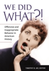 Image for We Did What?!: Offensive and Inappropriate Behavior in American History
