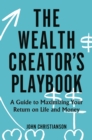 Image for The Wealth Creator&#39;s Playbook: A Guide to Maximizing Your Return on Life and Money