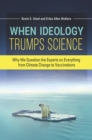 Image for When Ideology Trumps Science: Why We Question the Experts on Everything from Climate Change to Vaccinations