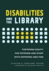 Image for Disabilities and the Library: Fostering Equity for Patrons and Staff With Differing Abilities