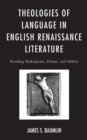 Image for Theologies of Language in English Renaissance Literature: Reading Shakespeare, Donne, and Milton